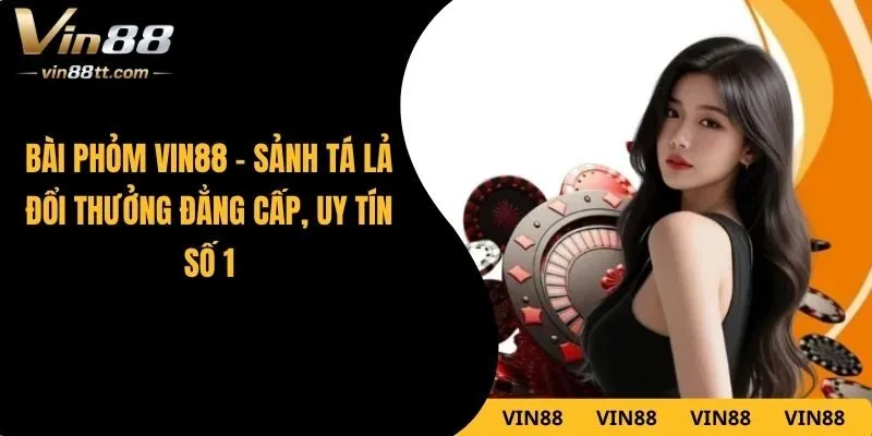 Bài Phỏm VIN88 – Sảnh Tá Lả Đổi Thưởng Đẳng Cấp, Uy Tín Số 1