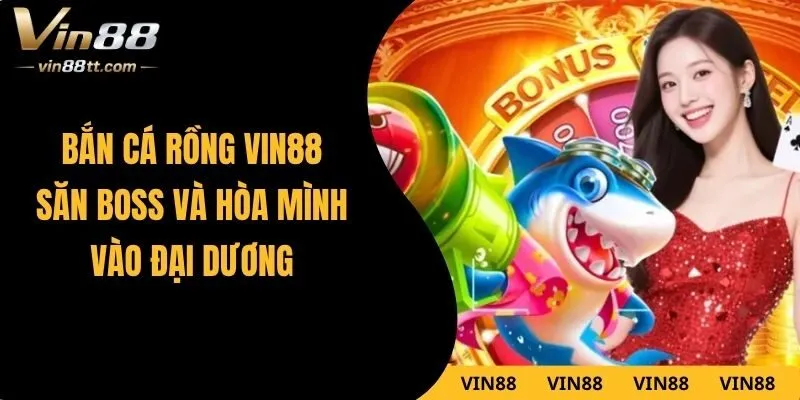 Bắn Cá Rồng VIN88 – Săn Boss Và Hòa Mình Vào Đại Dương