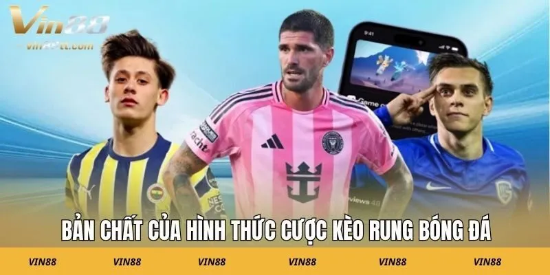 Bản chất của hình thức cược kèo rung bóng đá
