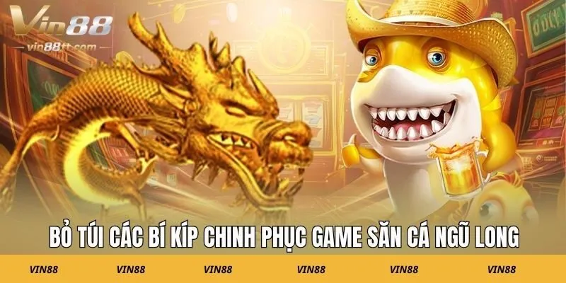 Bỏ túi các bí kíp chinh phục game săn cá Ngũ Long