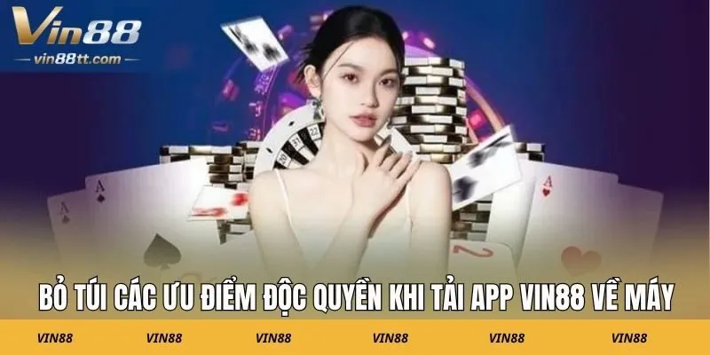 Bỏ túi các ưu điểm độc quyền khi tải app Vin88 về máy