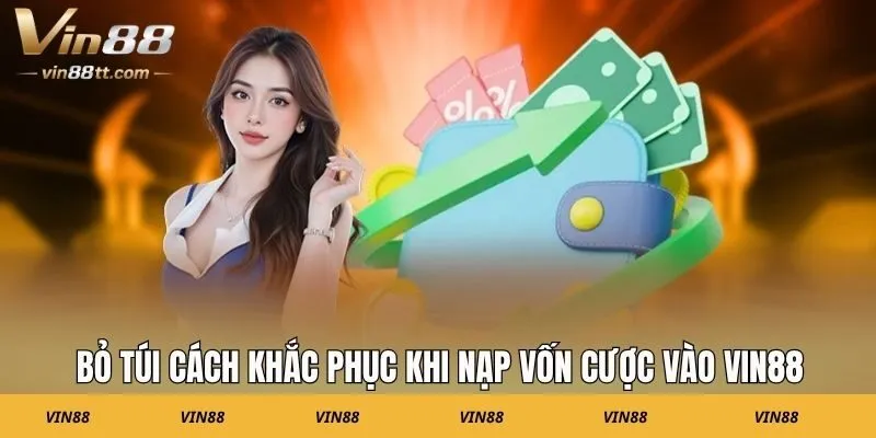 Bỏ túi cách khắc phục khi nạp vốn cược vào Vin88
