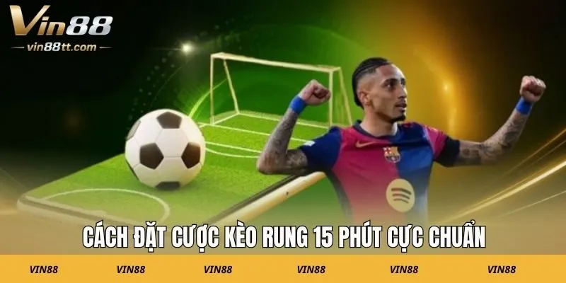 Cách đặt cược kèo rung 15 phút cực chuẩn