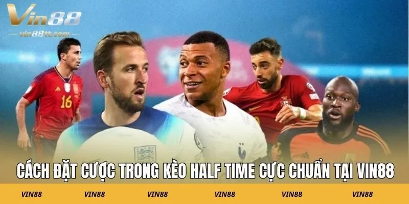 Cách đặt cược trong kèo Half Time cực chuẩn tại VIN88