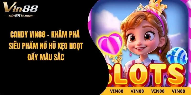 Candy VIN88 – Khám Phá Siêu Phẩm Nổ Hũ Kẹo Ngọt Đầy Màu Sắc
