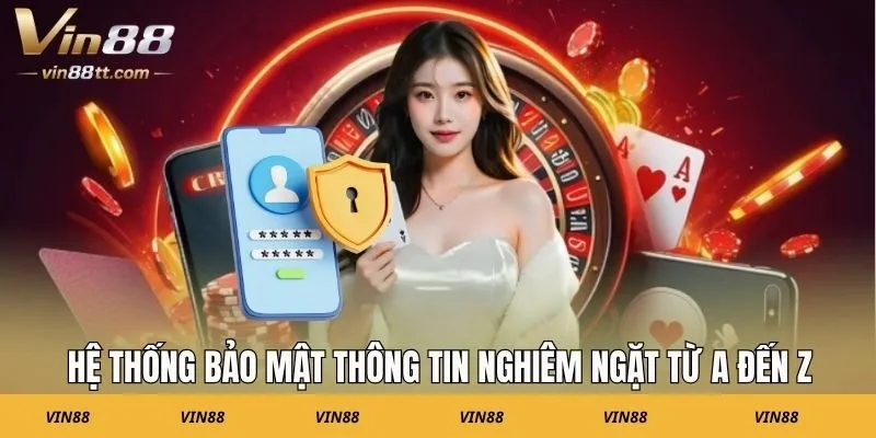 Hệ thống bảo mật thông tin nghiêm ngặt từ A đến Z