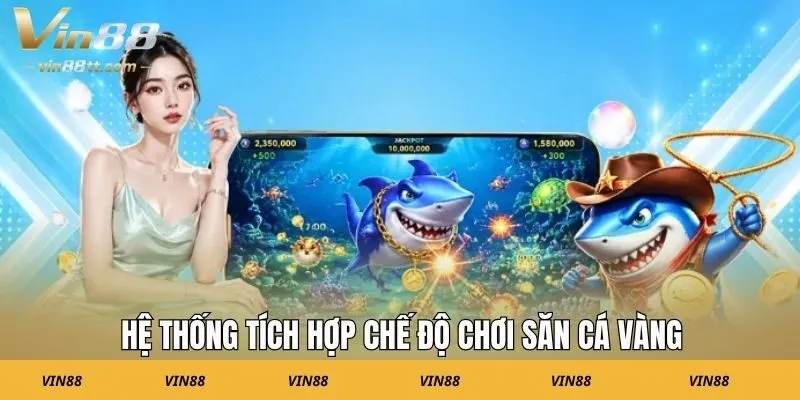 Hệ thống tích hợp chế độ chơi săn cá vàng