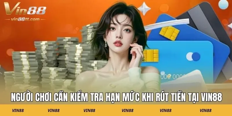 Người chơi cần kiểm tra hạn mức khi rút tiền tại Vin88