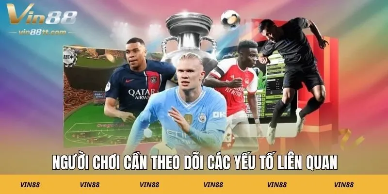 Người chơi cần theo dõi các yếu tố liên quan