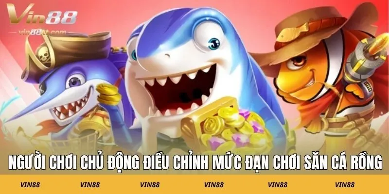 Người chơi chủ động điều chỉnh mức đạn chơi săn cá Rồng