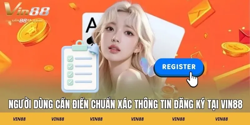 Người dùng cần điền chuẩn xác thông tin đăng ký tại VIN88