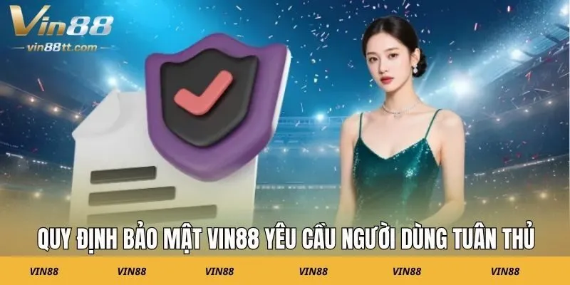 Quy định bảo mật Vin88 yêu cầu người dùng tuân thủ