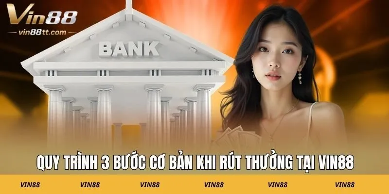 Quy trình 3 bước cơ bản khi rút thưởng tại Vin88
