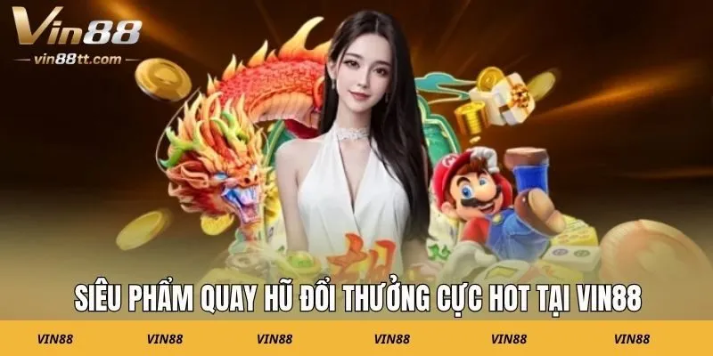 Siêu phẩm quay hũ đổi thưởng cực hot tại Vin88
