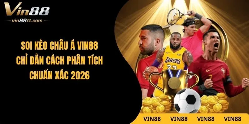 Soi Kèo Châu Á VIN88 – Chỉ Dẫn Cách Phân Tích Chuẩn Xác 2026