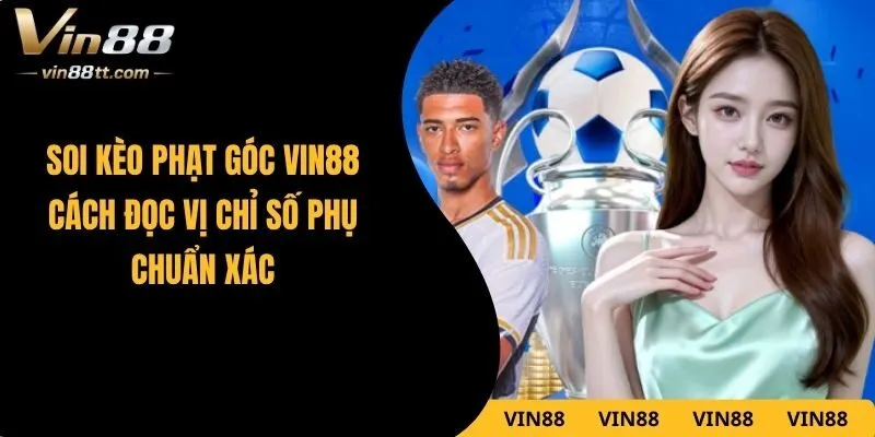 Soi Kèo Phạt Góc VIN88 – Cách Đọc Vị Chỉ Số Phụ Chuẩn Xác