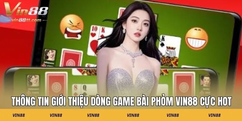 Thông tin giới thiệu dòng game bài Phỏm VIN88 cực hot