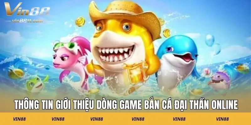 Thông tin giới thiệu dòng game bắn cá Đại Thần online