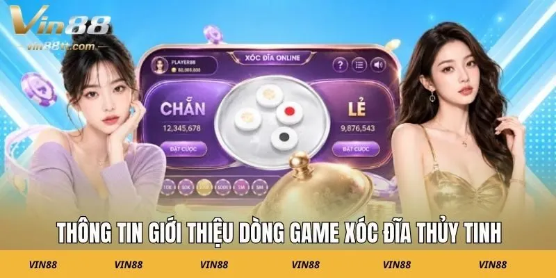 Thông tin giới thiệu dòng game xóc đĩa thủy tinh