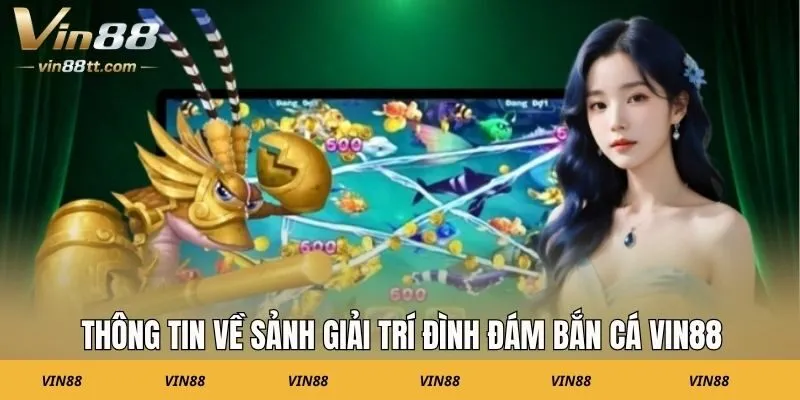 Thông tin về sảnh giải trí đình đám bắn cá VIN88