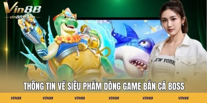Thông tin về siêu phẩm dòng game bắn cá Boss