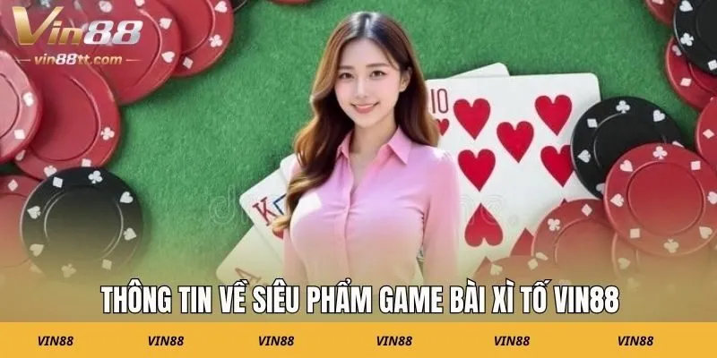 Thông tin về siêu phẩm game bài xì tố VIN88