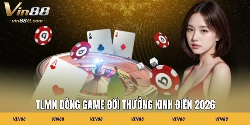 TLMN dòng game đổi thưởng kinh điển 2026