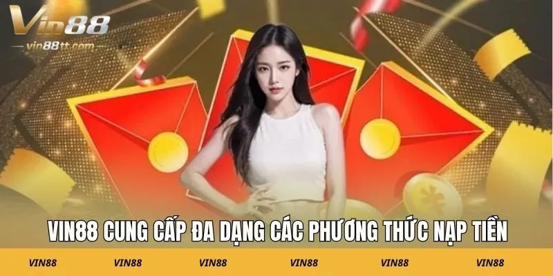 Vin88 cung cấp đa dạng các phương thức nạp tiền