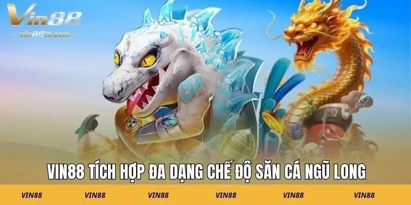 VIN88 tích hợp đa dạng chế độ săn cá Ngũ Long