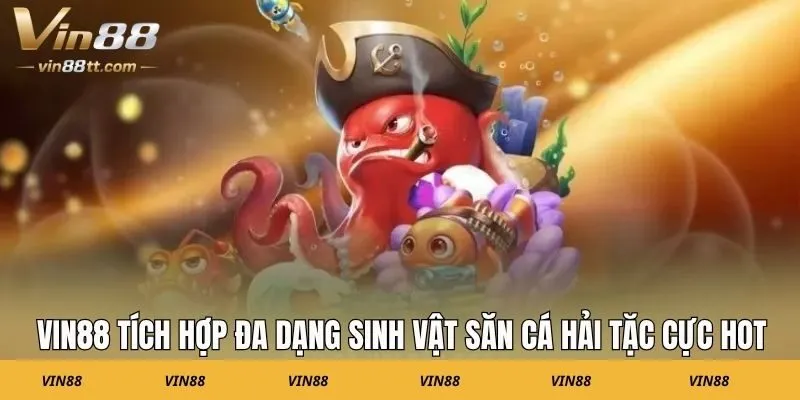 VIN88 tích hợp đa dạng sinh vật săn cá hải tặc cực hot