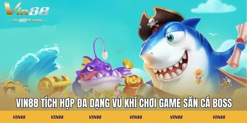 VIN88 tích hợp đa dạng vũ khí chơi game săn cá Boss