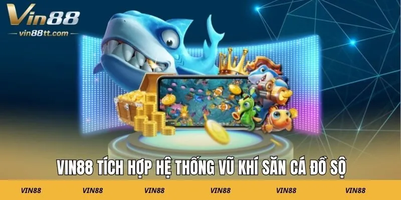 VIN88 tích hợp hệ thống vũ khí săn cá đồ sộ