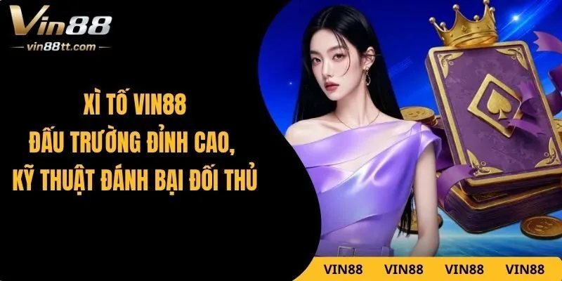 Xì Tố VIN88 – Đấu Trường Đỉnh Cao, Kỹ Thuật Đánh Bại Đối Thủ